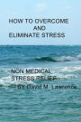 How to Overcome and Eliminate Stress: Non Medical Stress Relief