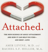 Attached: The New Science of Adult Attachment and How It Can Help You Find - And Keep - Love