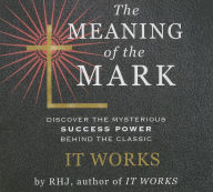 The Meaning of the Mark: Discover the Mysterious Success Power Behind the Classic It Works