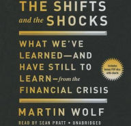 Title: The Shifts and the Shocks: What We've Learnedand Have Still to Learnfrom the Financial Crisis, Author: Martin Wolf