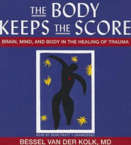 Title: The Body Keeps the Score: Brain, Mind, and Body in the Healing of Trauma, Author: Bessel van der Kolk MD