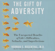 The Gift of Adversity: The Unexpected Benefits of Life's Difficulties, Setbacks, and Imperfections