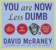 You Are Now Less Dumb: How to Conquer Mob Mentality, How to Buy Happiness, and All the Other Ways to Outsmart Yourself