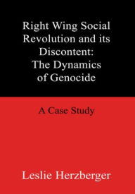 Title: Right Wing Social Revolution and its Discontent: The Dynamics of Genocide: A Case Study, Author: Leslie Herzberger
