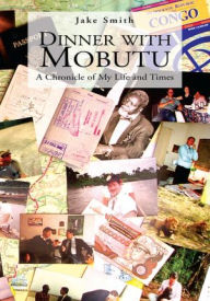 Title: Dinner with Mobutu: A Chronicle of My Life and Times, Author: Jake Smith