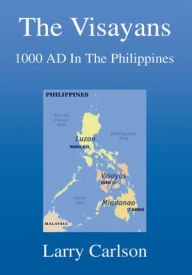 Title: The Visayans: 1000 AD In The Philippines, Author: Larry Carlson