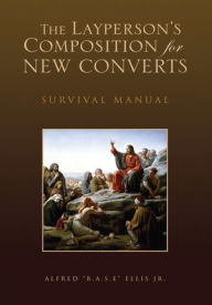 Title: The Layperson's Composition for New Converts: Survival Manual, Author: Alfred 