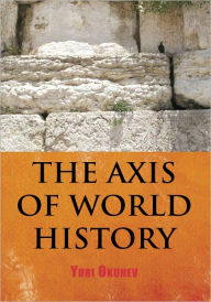 Title: THE AXIS OF WORLD HISTORY, Author: Yuri Okunev