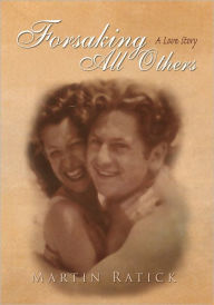 Title: Forsaking All Others: A Love Story, Author: Martin Ratick