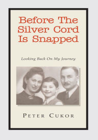 Title: Before the Silver Cord Is Snapped: Looking Back on My Journey, Author: Peter Cukor