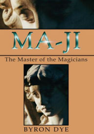 Title: MA-JI: The Master of the Magicians, Author: Byron Dye