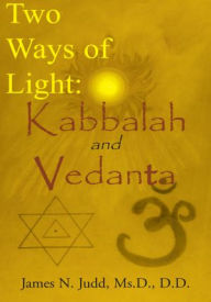 Title: Two Ways of Light: Kabbalah and Vedanta, Author: James N. Judd Ms.D. D.D.
