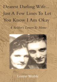 Title: Dearest Darling Wife...Just a Few Lines To Let You Know I Am Okay, Author: Louise Weible