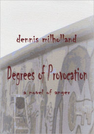 Title: Degrees of Provocation: a novel of anger, Author: Dennis Milholland
