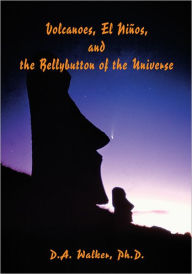 Title: Volcanoes, El Ninos, and the Bellybutton of the Universe, Author: D.A. Walker
