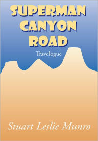Title: Superman Canyon Road: Travelogue, Author: Stuart Leslie Munro