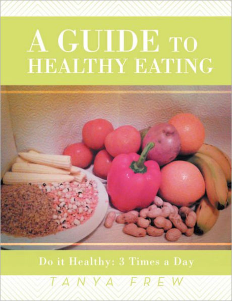 A Guide to Healthy Eating: Do it Healthy: 3 Times a Day