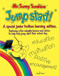 Title: Mr. Sunny Sunshine : ''Jump Start!'': A special junior toolbox learning edition featuring: a few valuable lessons and advise to help kids jump start their school day., Author: Dwayne S. Henson