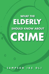 Title: What The Elderly Should Know About Crime, Author: Sampson Ike Oli