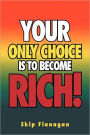 Your Only Choice Is To Become Rich!