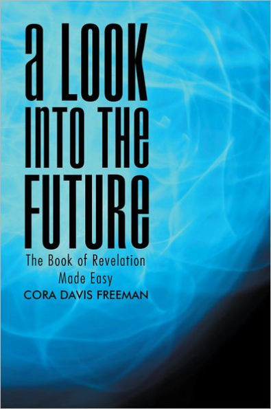 A Look into the Future: The Book of Revelation Made Easy