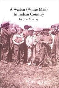 Title: A Wasicu (White Man) In Indian Country, Author: Jim Murray