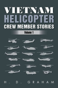 Title: Vietnam Helicopter Crew Member Stories: Volume 1, Author: H D Graham