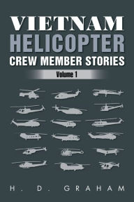 Title: Vietnam Helicopter Crew Member Stories: Volume 1, Author: H. D. Graham