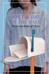 Title: Don't Be Lost in the Male: We Are the Bride of Christ, Author: Charlotte Spencer