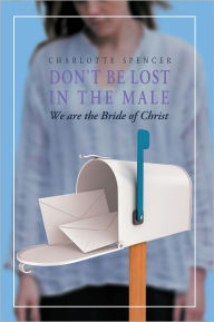 Title: Don't be Lost in the Male: We are the Bride of Christ, Author: Charlotte Spencer
