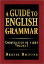 A Guide to English Grammar: Conjugation of Verbs Volume I