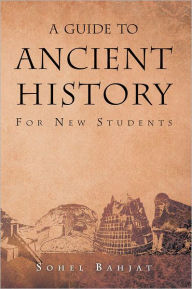 Title: A Guide to Ancient History: For New Students, Author: Sohel A. Bahjat