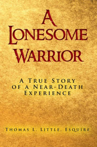 A Lonesome Warrior: A True Story of a Near-Death Experience