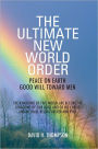 The Ultimate New World Order: Peace On Earth Good Will Toward Men
