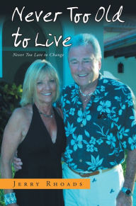 Title: Never Too Old to Live: Always Too Young Too Die, Author: Jerry Rhoads