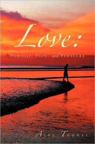 Title: Love: Pursuit, Pain, and Pleasure, Author: Alex Thomas