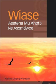 Title: Wiase Asetena Mu Ahotɔ Ne Asomdwoe, Author: Pauline Gyang Prempeh