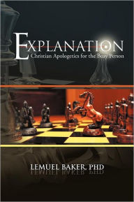 Title: Explanation: Christian Apologetics for the Busy Person, Author: Lemuel Baker