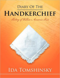 Title: Diary of the Handkerchief: History of Fashion Accessories Series, Author: Ida Tomshinsky