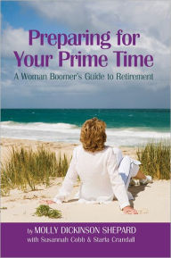 Title: Preparing for Your Prime Time: A Woman Boomer's Guide To Retirement, Author: Molly Dickinson Shepard with Susannah Cobb & Starla Crandall