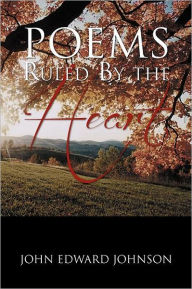Title: Poems Ruled By the Heart, Author: John Edward Johnson