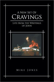 A NEW SET OF CRAVINGS: Life from the Writings of John