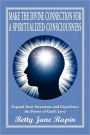 Make the Divine Connection for a Spiritualized Consciousness: Expand Your Awareness and Experience the Power of God's Love
