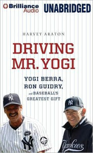 Driving Mr. Yogi: Yogi Berra, Ron Guidry, and Baseball's Greatest Gift