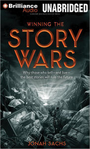 Title: Winning the Story Wars: Why Those Who Tell (and Live) the Best Stories Will Rule the Future, Author: Jonah Sachs