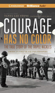 Courage Has No Color: The True Story of the Triple Nickles, America's First Black Paratroopers