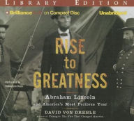 Rise to Greatness: Abraham Lincoln and America's Most Perilous Year
