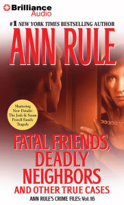 Fatal Friends, Deadly Neighbors: And Other True Cases (Ann Rule's Crime Files Series #16)