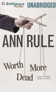 Worth More Dead: And Other True Cases (Ann Rule's Crime Files Series #10)