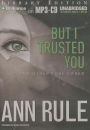 But I Trusted You: And Other True Cases (Ann Rule's Crime Files Series #14)